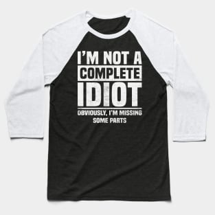 Amputee Humor Im Not A Complete Idiot Baseball T-Shirt